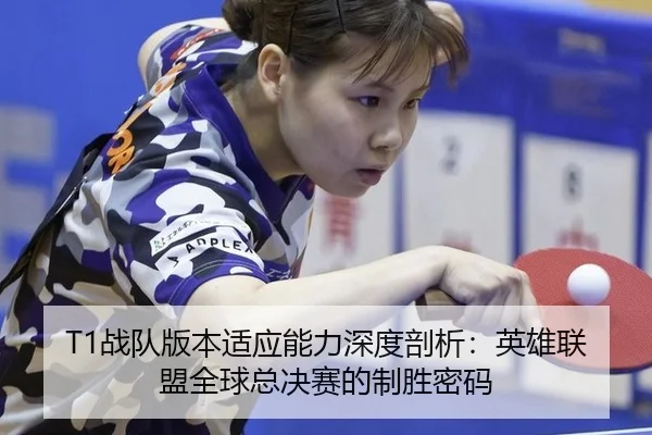 T1战队版本适应能力深度剖析：英雄联盟全球总决赛的制胜密码